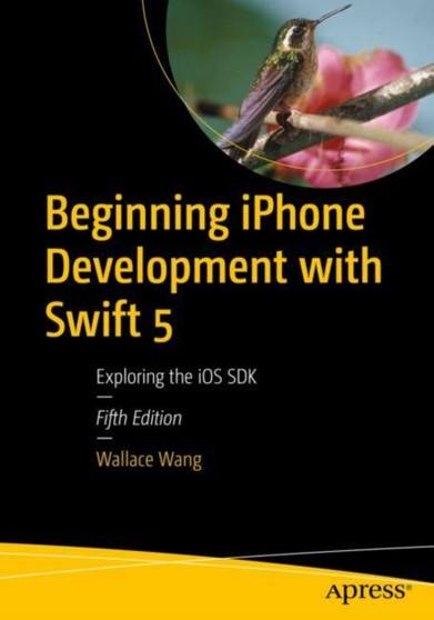 Beginning iPhone Development with Swift 5 : Exploring the iOS SDK by Wallace Wang - Paperback