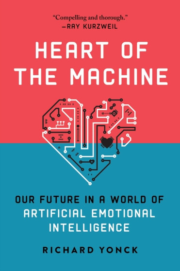 Heart of the Machine : Our Future in a World of Artificial Emotional Intelligence by Richard Yonck - Paperback