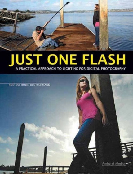 Just One Flash : A Practical Approach to Lighting for Digital Photography by Robin Deutschmann - Paperback