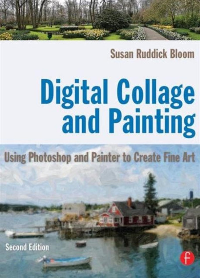 Digital Collage and Painting : Using Photoshop and Painter to Create Fine Art by Susan Ruddick Bloom - Paperback