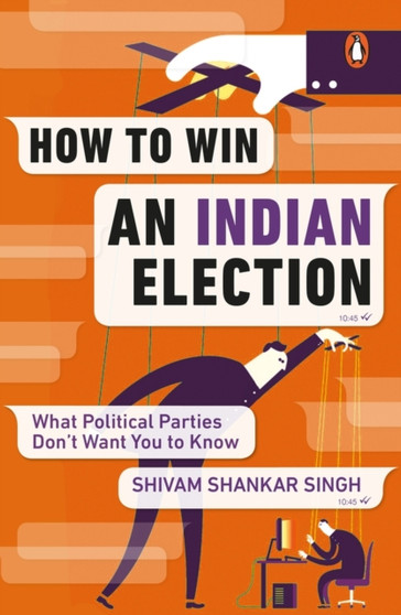 How to Win an Indian Election : What Political Parties Don't Want You to Know by Shivam Shankar Singh - Paperback