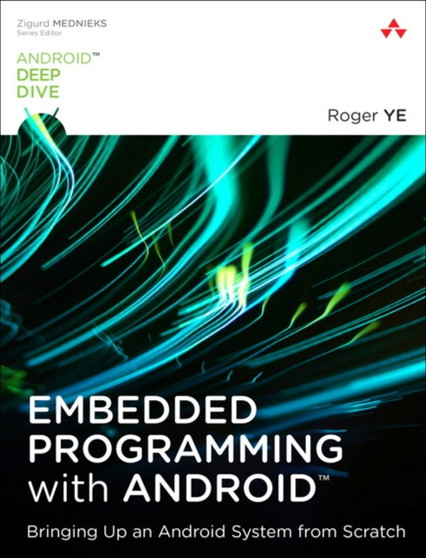 Embedded Programming with Android : Bringing Up an Android System from Scratch by Roger Ye - Paperback