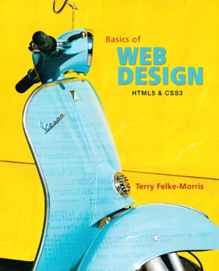 The Basics of Web Design : HMTL5 & CSS3 by Terry Felke-Morris - Paperback