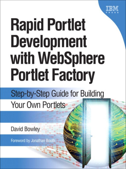 Rapid Portlet Development with WebSphere Portlet Factory : Step-by-Step Guide for Building Your Own Portlets by David Bowley - Hardback