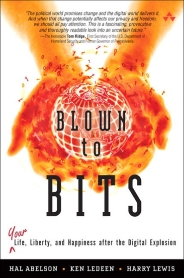 Blown to Bits : Your Life, Liberty, and Happiness After the Digital Explosion by Hal Abelson - Hardback