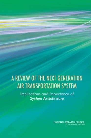 A Review of the Next Generation Air Transportation System : Implications and Importance of System Architecture by National Research Council - Paperback