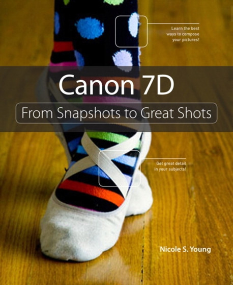 Canon 7D : From Snapshots to Great Shots by Nicole S. Young - Paperback