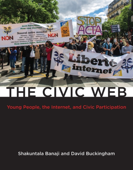 The Civic Web : Young People, the Internet, and Civic Participation by Shakuntala Banaji - Hardback