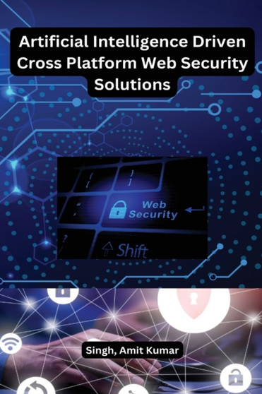 Artificial Intelligence Driven Cross platform Web Security Solutions by Amit Kumar Singh - Paperback