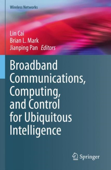 Broadband Communications, Computing, and Control for Ubiquitous Intelligence by Lin Cai - Paperback
