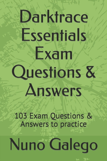 Darktrace Essentials Exam Questions & Answers : 103 Exam Questions & Answers to practice by Nuno Galego - Paperback