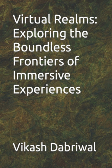 Virtual Realms : Exploring the Boundless Frontiers of Immersive Experiences by Vikash Dabriwal - Paperback