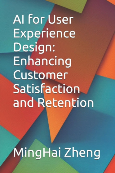 AI for User Experience Design : Enhancing Customer Satisfaction and Retention by Minghai Zheng - Paperback