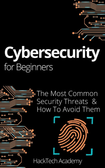 Cybersecurity For Beginners : The Most Common Security Threats & How To Avoid Them by Hacktech Academy - Hardback