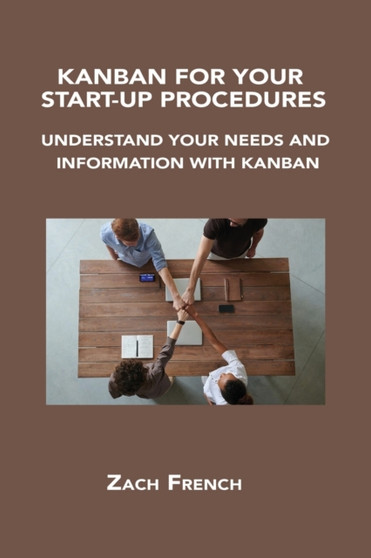 Kanban for Your Start-Up Procedures : Understand Your Needs and Information with Kanban by Zach French - Paperback