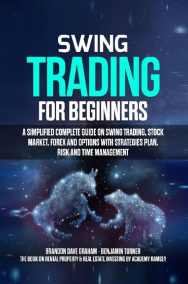 Swing Trading for Beginners : A Simplified Complete Guide on Swing Trading, Stock Market, Forex and Options with Strategies Plan, Risk and Time Management by Brandon Dave Graham - Paperback