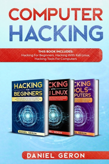 Computer Hacking : This Book includes: Hacking for Beginners, Hacking with Kali linux, Hacking tools for computers by Daniel Geron - Paperback