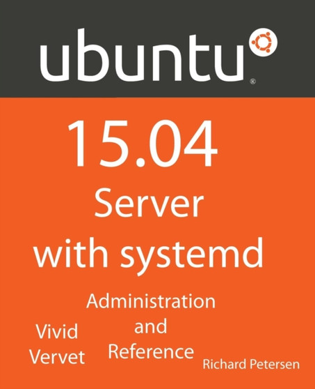 Ubuntu 15.04 Server with Systemd : Administration and Reference by Richard Petersen - Paperback
