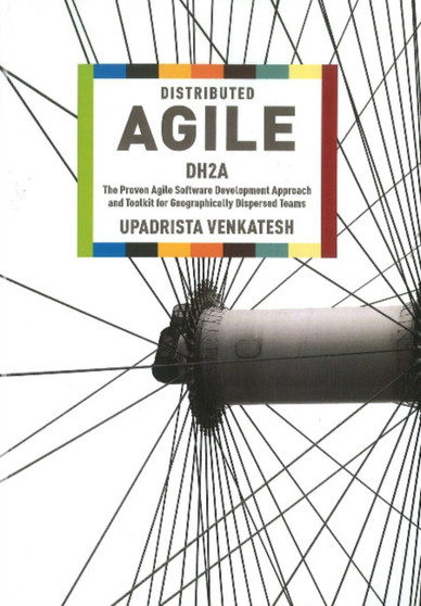 Distributed Agile : DH2A -- The Proven Agile Software Development Approach & Toolkit for Geographically Dispersed Teams by Upadrista Venkatesh - Paperback
