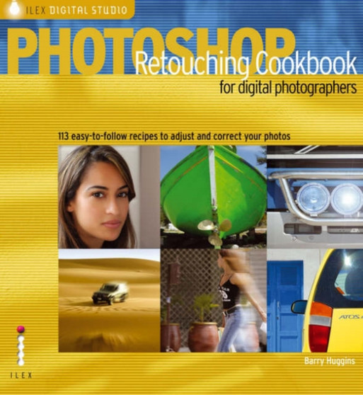 Photoshop Retouching Cookbook for Digital Photographers : 113 Easy-to-follow Recipes to Adjust and Correct Your Photos by Barry Huggins - Paperback