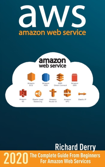 Amazon Web Services : The Complete Guide from Beginners to Advanced for Amazon Web Services by Richard Derry - Hardback