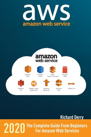 Amazon Web Services : The Complete Guide from Beginners to Advanced for Amazon Web Services by Richard Derry - Paperback