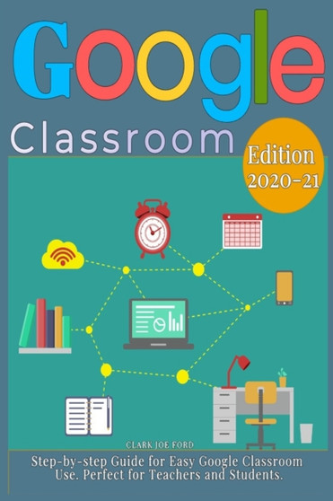 Google Classroom : Step-by-step Guide for Easy Google Classroom Use. Perfect for Teachers and Students. by Clark Joe Ford - Paperback