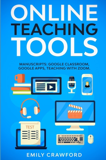 Online Teaching Tools : 3 Manuscripts: Google Classroom, Google Apps, Teaching with Zoom by Emily Crawford - Paperback