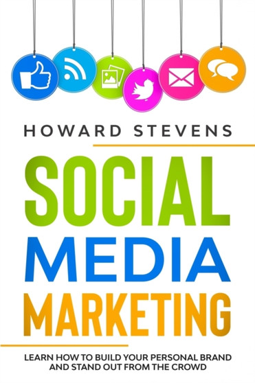 Social Media Marketing : Learn How to Build Your Personal Brand and Stand Out From the Crowd by Howard Stevens - Paperback
