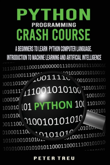 Python Programming Crash Course : A Beginners to Learn Python Computer Language .Introduction to Machine Learning and Artificial Intelligence by Peter Treu - Paperback