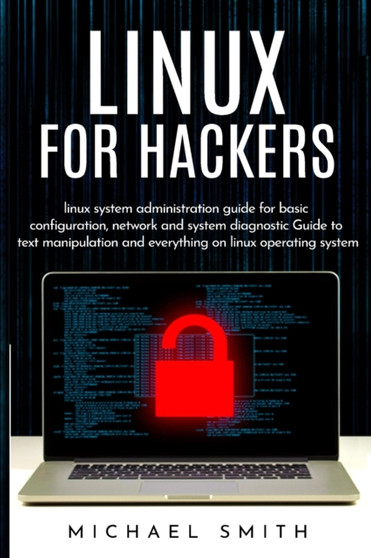 Linux for Hackers : linux system administration guide for basic configuration, network and system diagnostic guide to text manipulation and everything on linux operating system by Michael Learn - Paperback