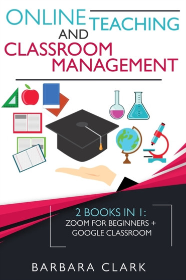 Online Teaching and Classroom Management : 2 books in one: Zoom for Beginners + Google Classroom by Barbara Clark - Paperback