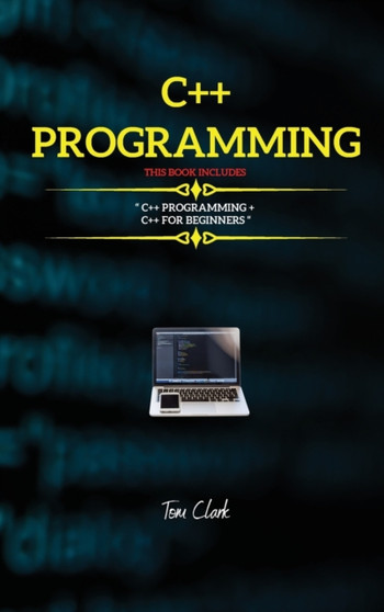 C++ Programming : This Book Includes: C++ Programming + C++ for Beginners by Tom Clark - Hardback