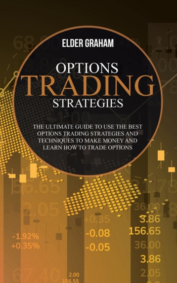 Options Trading Strategies : The ultimate guide to use the best Options Trading Strategies and Techniques to make money and Learn How to Trade Options by Elder Graham - Hardback