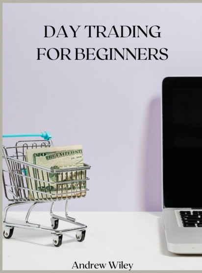 DAY TRADING For Beginners : A Complete Beginner's Guide by Andrew Wiley - Hardback
