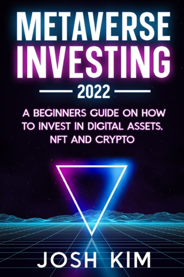 METAVERSE INVESTING 2022 : A beginners guide on how to invest in digital assets, NFT and Crypto by Kim Josh Kim - Paperback