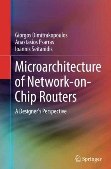 Microarchitecture of Network-on-Chip Routers : A Designer's Perspective by Giorgos Dimitrakopoulos - Paperback