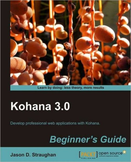 Kohana 3.0 Beginner's Guide by Jason D. Straughan - Paperback