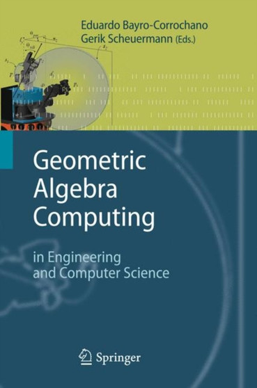 Geometric Algebra Computing : in Engineering and Computer Science by Eduardo Bayro-Corrochano - Hardback