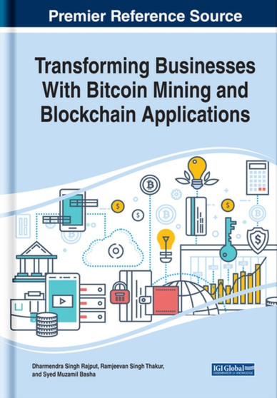 Transforming Businesses With Bitcoin Mining and Blockchain Applications by Dharmendra Singh Rajput - Hardback