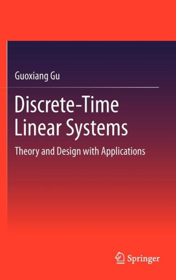 Discrete-Time Linear Systems : Theory and Design with Applications by Guoxiang Gu - Hardback