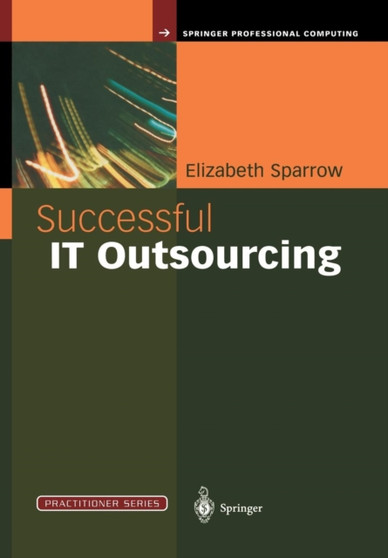 Successful IT Outsourcing : From Choosing a Provider to Managing the Project by Elizabeth Sparrow - Paperback