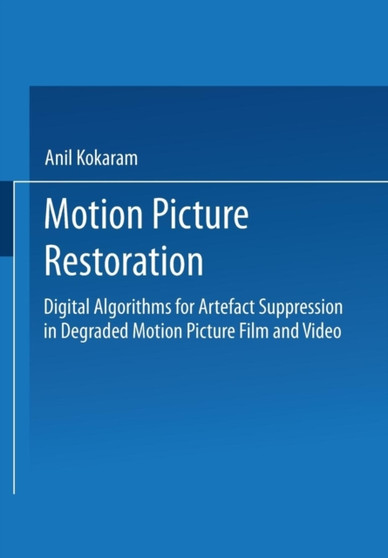 Motion Picture Restoration : Digital Algorithms for Artefact Suppression in Degraded Motion Picture Film and Video by Anil C. Kokaram - Paperback
