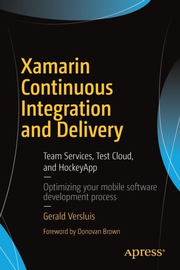 Xamarin Continuous Integration and Delivery : Team Services, Test Cloud, and HockeyApp by Gerald Versluis - Paperback