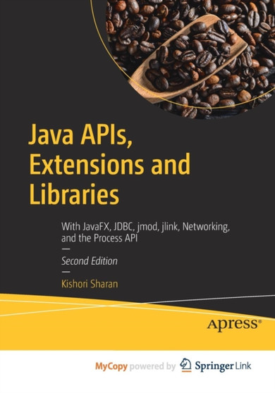 Java APIs, Extensions and Libraries : With JavaFX, JDBC, jmod, jlink, Networking, and the Process API by Sharan Kishori Sharan - Paperback