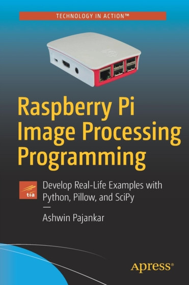 Raspberry Pi Image Processing Programming : Develop Real-Life Examples with Python, Pillow, and SciPy by Ashwin Pajankar - Paperback