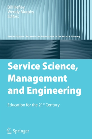 Service Science, Management and Engineering : Education for the 21st Century by Bill Hefley - Paperback