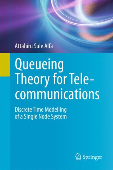 Queueing Theory for Telecommunications : Discrete Time Modelling of a Single Node System by Attahiru Sule Alfa - Hardback