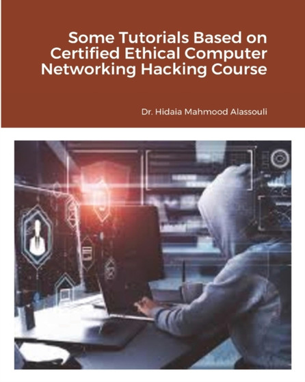 Some Tutorials Based on Certified Ethical Computer Networking Hacking Course by Dr Hidaia Mahmood Alassouli - Paperback