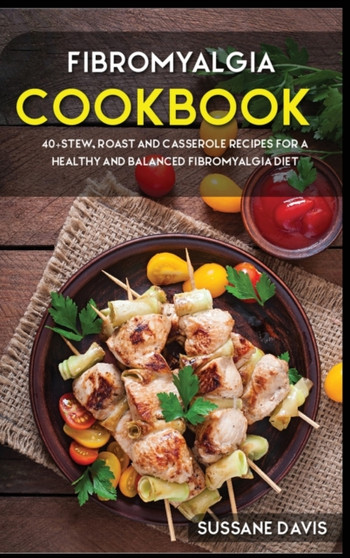 Fibromyalgia Cookbook : 40+Stew, Roast and Casserole recipes for a healthy and balanced Fibromyalgia diet by Osod Pub - Hardback